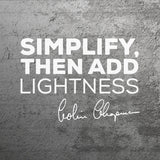 "Simplify, then add lightness" - Colin Chapman quote wall art decal